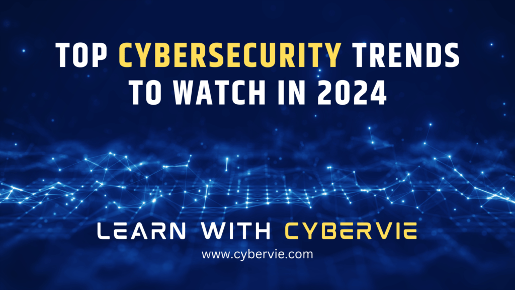 Top Cybersecurity Trends to Watch in 2024