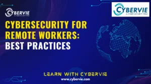 Cybersecurity for Remote Workers: Best Practices